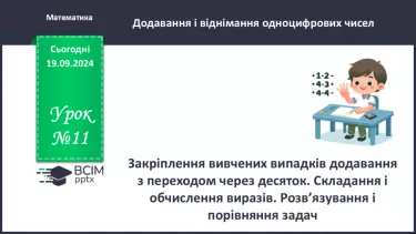 №012 - Закріплення вивчених випадків додавання з переходом через десяток. Складання і обчислення виразів