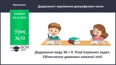 №050 - Додавання виду 38 + 4. Розв’язування задач. Обчислення довжини ламаної лінії.