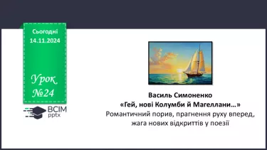 №24 - Василь Симоненко «Гей, нові Колумби й Магеллани…» Романтичний порив, прагнення руху вперед, жага нових відкриттів у поезії