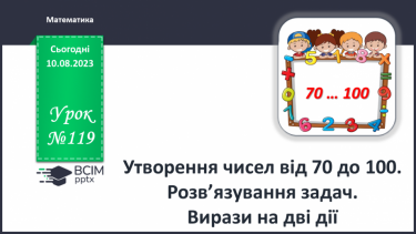 №119 - Утворення чисел від 70 до 100. Розв’язування задач. Вирази на дві дії.