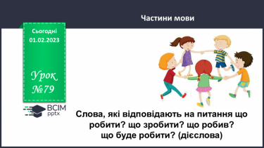 №079 - Слова, які відповідають на питання що робити? що зробити? що робив? що буде робити?