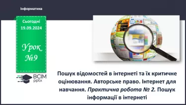 №09 - Інструктаж з БЖД. Пошук відомостей в Інтернеті та їх критичне оцінювання. Авторське право. Інтернет для навчання.