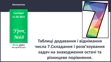 №068 - Таблиці додавання і віднімання числа 7.Складання і розв’язування задач на знаходження остачі та різницеве порівняння.