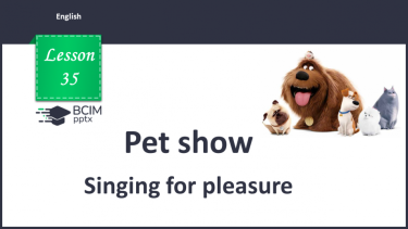 №035 - Pet show. Singing foe pleasure.