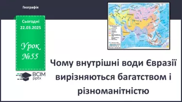 №55 - Чому внутрішні води Євразії вирізняються багатством і різноманітністю №55 - Чому внутрішні води Євразії вирізняються багатством і різноманітністю