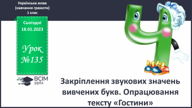 №135 - Закріплення звукових значень вивчених букв. Опрацювання тексту «Гостини»