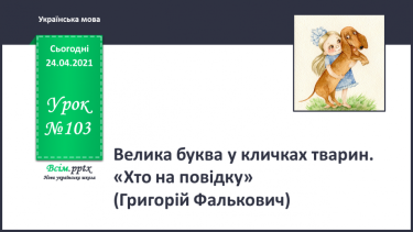 №103 - Велика буква у кличках тварин. «Хто на повідку» (Григорій Фалькович). Робота з дитячою книжкою: вірші й оповідання про тварин