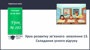 №102 - Урок розвитку зв’язного  мовлення 13.  Складання усного відгуку.