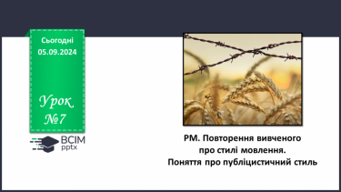 №007 - РМ. Повторення вивченого про стилі мовлення. Поняття про публіцистичний стиль