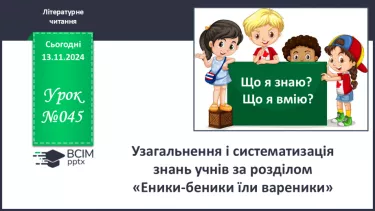 №045 - Узагальнення і систематизація знань учнів за розділом «Еники-беники їли вареники». Що я знаю? Що я вмію?