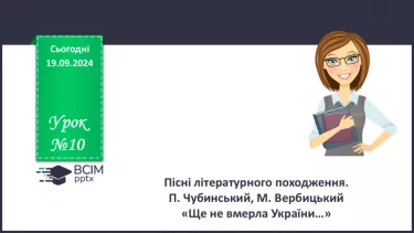 №10 - Пісні літературного походження. П. Чубинський, М. Вербицький «Ще не вмерла України…»