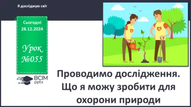 №055 - Проводимо дослідження. Що я можу зробити для охорони природи.