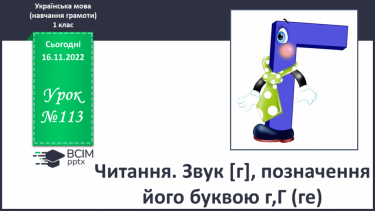 №113 - Читання. Знову в класі ми всі разом. Звук [г], позначення його буквою г,Г (ге). Звуковий аналіз слів. Читання складів і слів із буквою г. Опрацювання тексту.