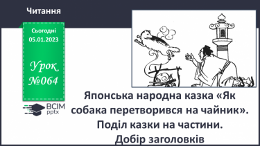 №064 - Японська народна казка «Як собака перетворився на чайник». Поділ казки на частини. Добір заголовків.