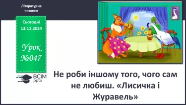 №047 - Не роби іншому того, чого сам не любиш. «Лисичка і Журавель» (українська народна казка).