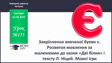 №153 - Закріплення вивченої букви є. Розвиток мовлення за малюнками до казки «Дві білки», і тексту Л. Ніцой. Мовні ігри