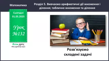 №132 - Розв’язуємо складені задачі
