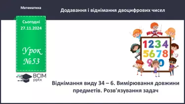 №053 - Віднімання виду 34–6. Вимірювання довжини предметів. Розв'язування задач.