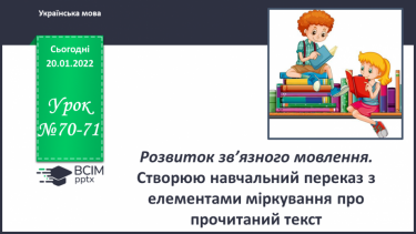 №070-71 - Розвиток зв’язного мовлення. Створюю навчальний переказ з елементами міркування про прочитаний текст