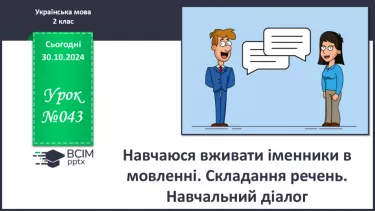 №043 - Навчаюся вживати іменники в мовленні. Складання ре­чень. Навчальний діалог.