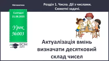 №003 - Актуалізація вмінь визначати десятковий склад чисел. №003 - Актуалізація вмінь визначати десятковий склад чисел.