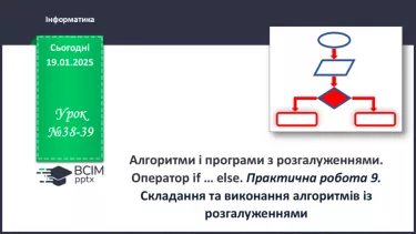 №38-39 - Алгоритми і програми з розгалуженнями. Оператор if … else. Практична робота 9. №38-39 - Алгоритми і програми з розгалуженнями. Оператор if … else. Практична робота 9.