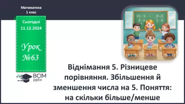 №063 - Віднімання 5. Різницеве порівняння. Збільшення й зменшення числа на 5.