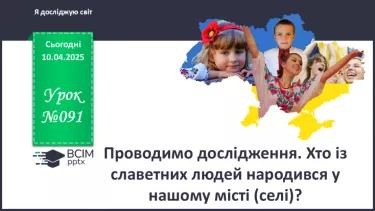 №091 - Проводимо дослідження. Хто із славетних людей народи­вся у нашому місті (селі)?