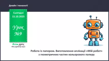 №09 - Робота із папером. Виготовлення аплікації «Мій робот» з геометричних частин кольорового паперу. №09 - Робота із папером. Виготовлення аплікації «Мій робот» з геометричних частин кольорового паперу.