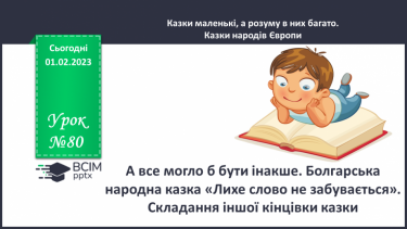 №080 - А все могло б бути інакше. Болгарська народна казка «Лихе слово не забувається». Складання іншої кінцівки казки.