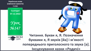 №147 - Читання. Букви я, Я. Позначення буквами я, Я звуків [йа] і м'якості по¬переднього приголосного та звука [а]. Інсценування казки «Родичі».