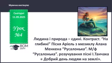 №04 - Людина і природа – єдині. Контраст. “На глибині” Пісня Аріель з мюзиклу Алана Менкена “Русалонька”. М/ф “Русалонька”. розучування пісні І.Танчака « Добрий день людям на землі». №04 - Людина і природа – єдині. Контраст. “На глибині” Пісня Аріель з мюзиклу Алана Менкена “Русалонька”. М/ф “Русалонька”. розучування пісні І.Танчака « Добрий день людям на землі».