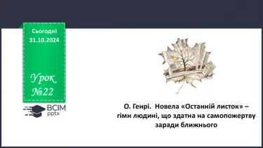 №22 - О. Генрі.  Новела «Останній листок» – гімн людині, що здатна на самопожертву заради ближнього