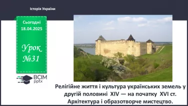 №31 - Релігійне життя і культура українських земель у другій половині ХІV — на початку ХVІ ст. Архітектура і образотворче мистецтво.