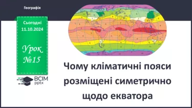 №15 - Чому кліматичні пояси розміщені симетрично щодо екватора.