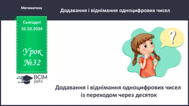 №032 - Додавання і віднімання одноцифрових чисел із переходом через десяток. Робота з іменованими числами. Розв’язування задач