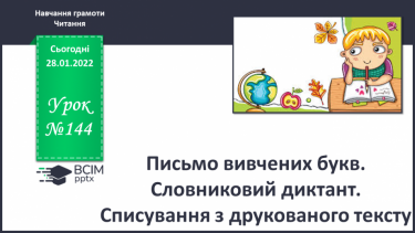 №144 - Письмо вивчених букв. Словниковий диктант. Списування з друкованого тексту.