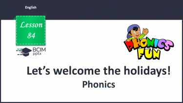 №084 - Let’s welcome to holidays! Phonics.