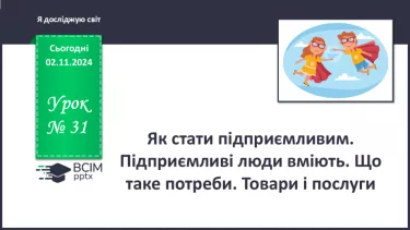 №031 - Як стати підприємливим. Підприємливі люди вміють. Що таке потреби. Товари і послуги