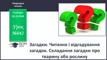 №042 - Загадки. Читання і відгадування загадок. Складання загад­ки про тварину або рослину.