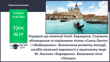 №19 - Подорож до сонячної Італії. Баркарола. Слухання, обговорення та порівняння пісень «Санта Лючія» і «Жайворонок».