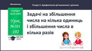 №101-102 - Задачі на збільшення числа на кілька одиниць і збільшення числа в кілька разів.