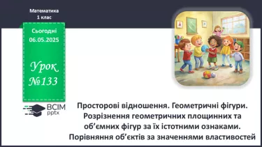 №133 - Просторові відношення. Геометричні фігури. Розрізнення геометричних площинних та об’ємних фігур за їх істотними ознаками.