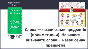 №045 - Слова — назви ознак предметів (прикметники). Навчаюся визначати слова— назви ознак предметів.