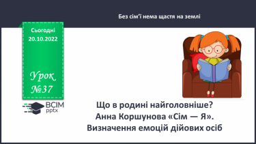 №037 - Що в родині найголовніше? Анна Коршунова «Сім — Я». Визначення емоцій дійових осіб. (с. 35-37)