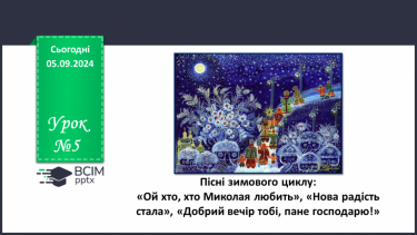 №05 - Пісні зимового циклу: «Ой хто, хто Миколая любить», «Нова радість стала», «Добрий вечір тобі, пане господарю!»