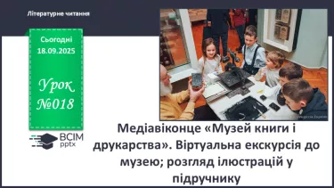 №018 - Медіавіконце: «Музей книги і друкарства». Віртуальна екскурсія до музею; розгляд ілюстрацій у підручнику (с.37). №018 - Медіавіконце: «Музей книги і друкарства». Віртуальна екскурсія до музею; розгляд ілюстрацій у підручнику (с.37).