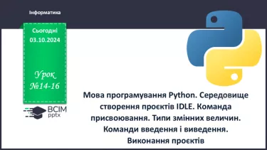 №14-16 - Мова програмування Python. Середовище створення проєктів IDLE. Команда присвоювання. Типи змінних величин.