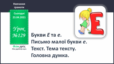 №129 - Букви Е і е. Письмо малої букви е. Текст. Тема тексту. Головна думка.