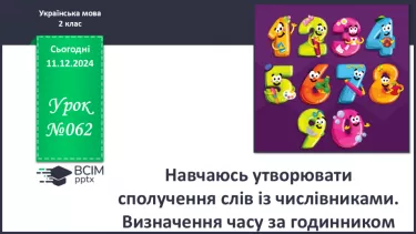 №062 - Навчаюсь утворювати сполучення слів із числівниками. Визначення часу за годинником.